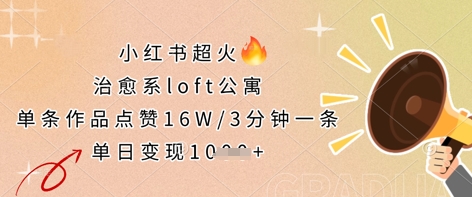 小红书超火的治愈系loft公寓,单条作品点赞16W,3分钟一条,单日变现数张-灼光资源宝库