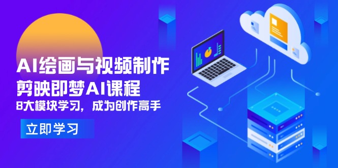 AI绘画与视频制作，剪映即梦AI课程，8大模块学习，成为创作高手-灼光资源宝库