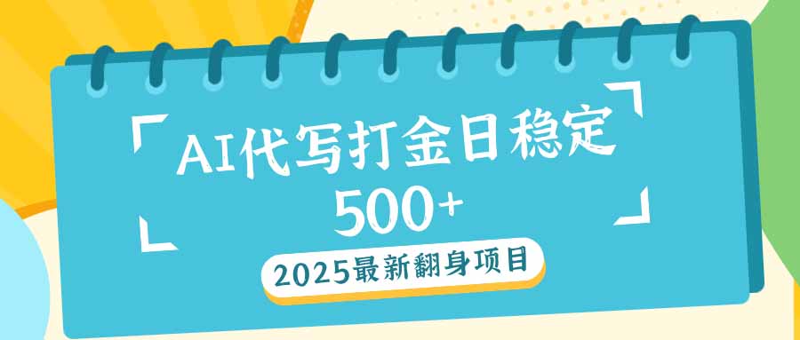 2025最新AI打金代写日稳定500+：2025最新翻身项目-灼光资源宝库
