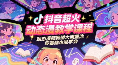 抖音超火动态漫教学课程，动态漫新赛道大流量池，零基础也能学会-灼光资源宝库