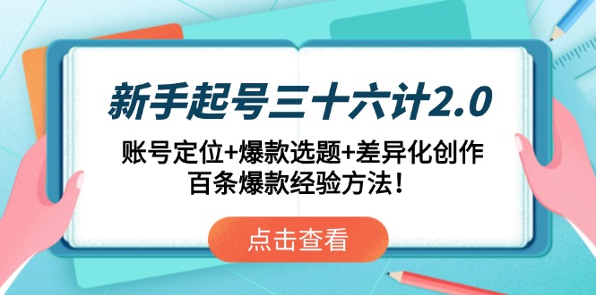 新手起号三十六计2.0:账号定位+爆款选题+差异化创作,百条爆款经验方法!-灼光资源宝库