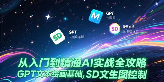 从入门到精通AI实战全攻略，GPT文本绘画基础，MJ参数详解，SD文生图控制-灼光资源宝库