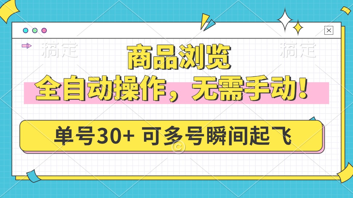 商品浏览，全自动操作，无需手动，单号一天30+，多号矩阵，瞬间起飞-灼光资源宝库