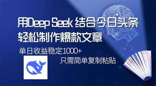 用DeepSeek结合今日头条,轻松制作爆款文章,单日稳定1000+,只需简单…-灼光资源宝库