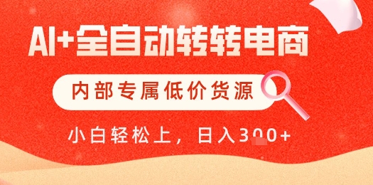 【AI+全自动转转电商】内部专属低价货源，全网首发，单日轻松变现几张【揭秘】-灼光资源宝库