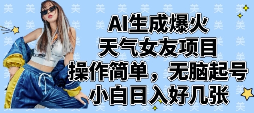 AI生成爆火天气女友项目，操作简单，无脑起号，小白日入好几张-灼光资源宝库
