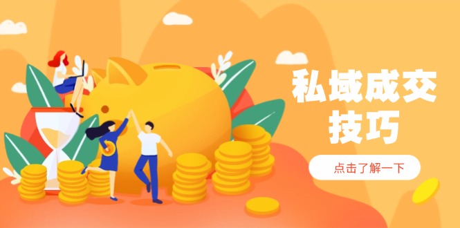 私域成交技巧，帮你从入门到精通，破解四大痛点，快速变现，轻松收钱-灼光资源宝库