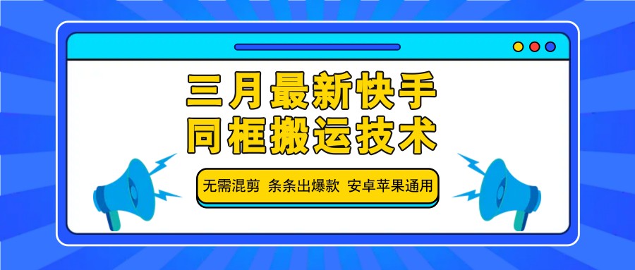 三月最新快手同框搬运技术，无需混剪 条条出爆款 安卓苹果通用-灼光资源宝库