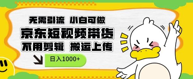 无需引流,小白可做,京东短现频带货,不用剪辑,搬运上传,日入1k【揭秘】-灼光资源宝库