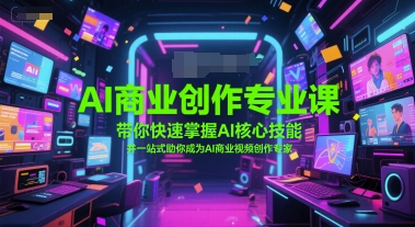 AI商业创作专业课，带你快速掌握AI核心技能，并一站式助你成为AI商业视频创作专家-灼光资源宝库