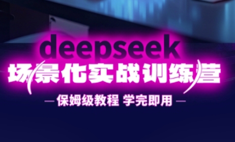 DeepSeek场景化实战训练营,保姆级教程,学完即用,手把手教你用DeepSeek提升效率-灼光资源宝库