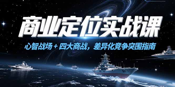 商业定位实战课,心智战场+四大商战,差异化竞争突围指南-灼光资源宝库
