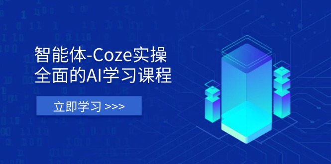 智能体-Coze实操：全面的AI学习课程，涵盖从理论基础到实战应用的全过程-灼光资源宝库