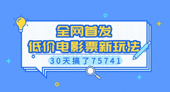 全网首发，低价电影票新玩法，已有人30天搞了75741【揭秘】-灼光资源宝库