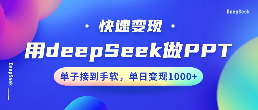 用DeepSeek做PPT,快速变现,单子接到手软,单日变现1000+-灼光资源宝库
