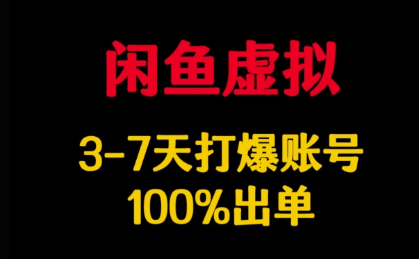 闲鱼虚拟详解，3-7天打爆账号，100%出单-灼光资源宝库