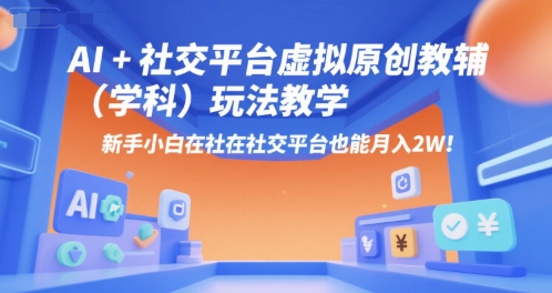 AI+小红书虚拟原创教辅(学科)玩法教学，新手小白在小红书也能月入2W-灼光资源宝库