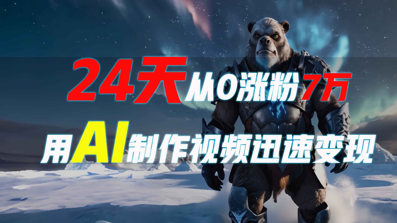24天从0涨粉7万，如何用AI制作爆款视频迅速变现？-灼光资源宝库