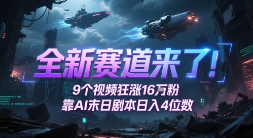 全新赛道来了！9个视频狂涨16W粉，靠AI末日剧本日入4位数，评论区爆肝追更-灼光资源宝库
