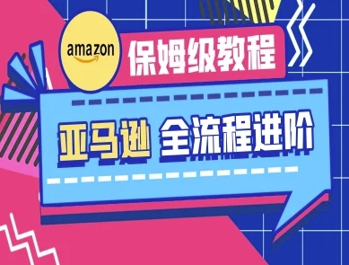 亚马逊保姆级全流程实操教程-跨境电商教程-灼光资源宝库