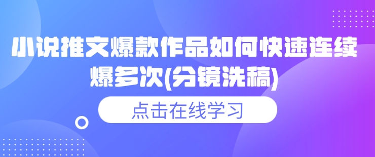 小说推文爆款作品如何快速连续爆多次(分镜洗稿)-灼光资源宝库