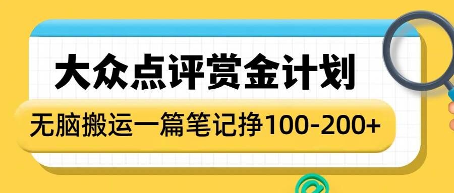 大众点评赏金计划，无脑搬运就有收益，一篇笔记收益1-2张-灼光资源宝库