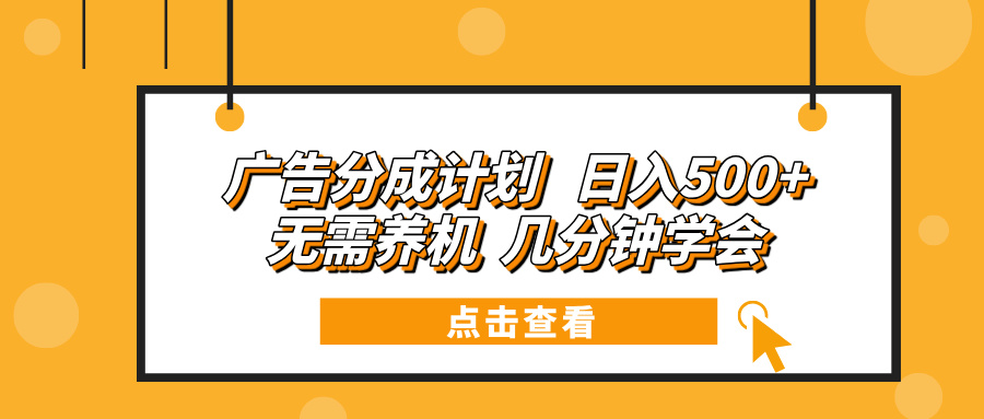 广告分成计划 日入500+ 无需养机 几分钟学会-灼光资源宝库