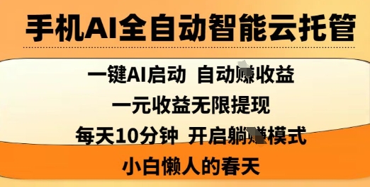 手机AI全自动智能云托管，一键AI启动，AI自动撸收益，支持1元无限体现，每天10分钟，小白懒人的春天【揭秘】-灼光资源宝库