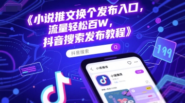 小说推文换个发布入口，流量轻松百W，抖音搜索发布教程-灼光资源宝库