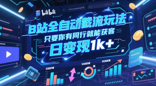 B站全自动截流玩法只要你有同行就能获客，日变现1k+【揭秘】-灼光资源宝库