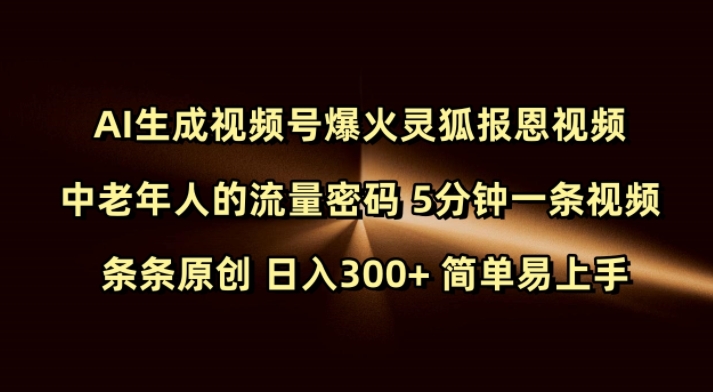 Ai生成视频号爆火灵狐报恩视频 中老年人的流量密码 5分钟一条视频 条条原创 日入300+ 简单易上手-灼光资源宝库