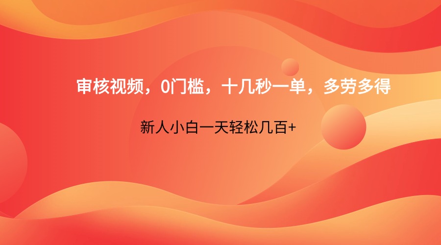 审核视频，0门槛，十几秒一单，多劳多得，新人小白一天轻松几百+-灼光资源宝库