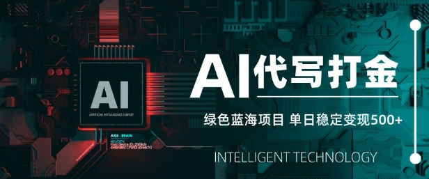 AI代写打金，单日稳定变现5张，绿色蓝海项目，主打长期稳定，快速变现【揭秘】-灼光资源宝库