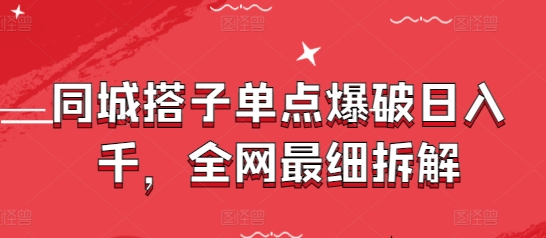 同城搭子单点爆破日入千,全网最细拆解-灼光资源宝库