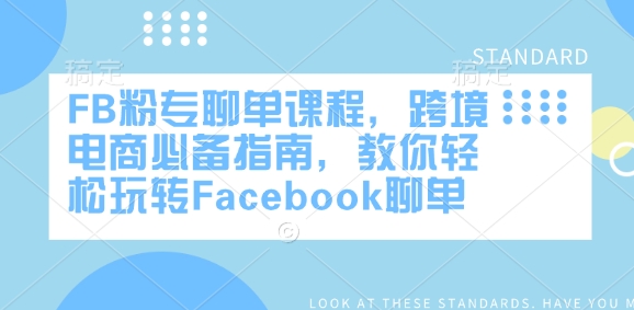 FB粉专聊单课程,跨境电商必备指南,教你轻松玩转Facebook聊单-灼光资源宝库