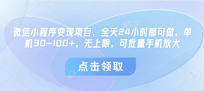 微信小程序变现项目，全天24小时都可做，单机30-100+，无上限，可批量手机放大-灼光资源宝库