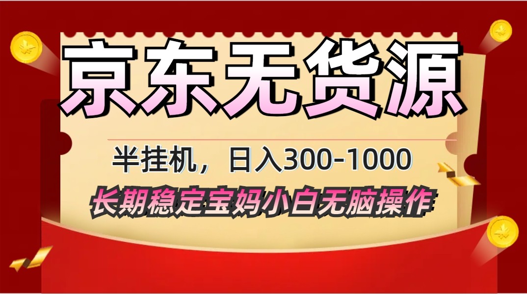2025最新京东无货源矩阵半挂机起店，长期稳定永不限流!-灼光资源宝库
