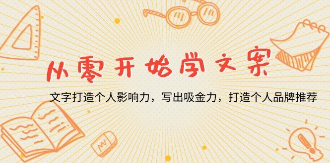 从零开始学文案，文字打造个人影响力，写出吸金力，打造个人品牌推荐-灼光资源宝库