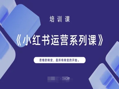 小红书运营系列课，思维的转变，是所有转变的开始-灼光资源宝库