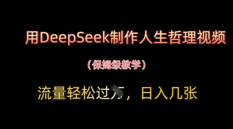 用DeepSeek制作人生哲理视频,流量轻松过W,日入几张-灼光资源宝库