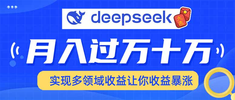 用DeepSeek席卷各大平台，快速上手实现多领域，让你收入猛增-灼光资源宝库
