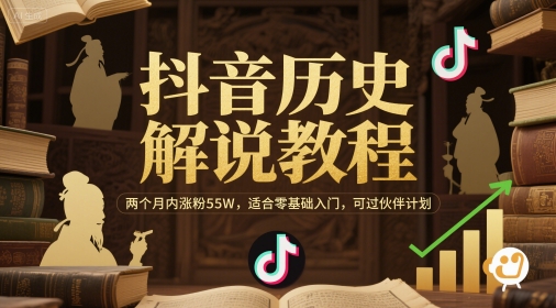 抖音历史解说教程，两个月内涨粉55W，适合零基础入门，可过伙伴计划-灼光资源宝库