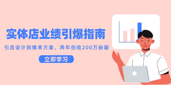 实体店业绩引爆指南，引流设计到爆单方案，两年创收200万秘籍-灼光资源宝库