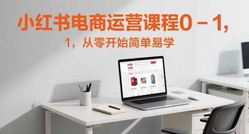 小红书电商运营课程0-1，从零开始简单易学-灼光资源宝库