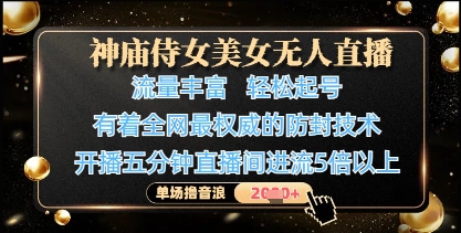 神庙侍女美女无人直播，轻松起号，有着全网最权威的防封技术，单场撸音浪1k+-灼光资源宝库