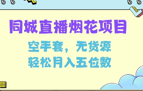同城烟花项目，空手套，无货源，轻松月入5位数【揭秘】-灼光资源宝库