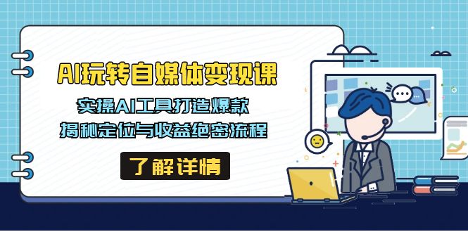 AI玩转自媒体变现课，实操AI工具打造爆款，揭秘定位与收益绝密流程-灼光资源宝库