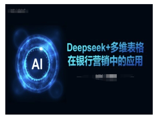 Deepseek+多维表格在银行营销场景中的应用-灼光资源宝库
