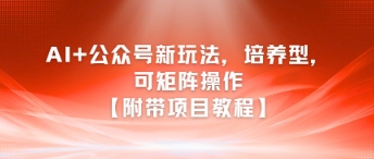 AI+公众号新玩法之培养型，可矩阵操作【附带项目教程】-蘑菇资源宝库