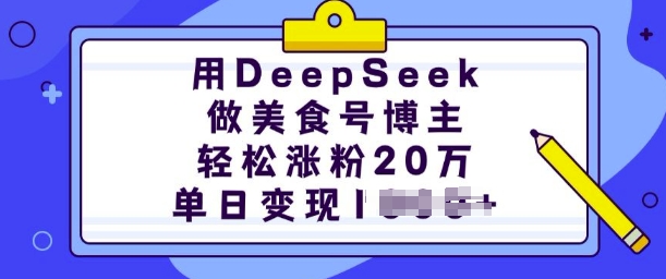 用DeepSeek做美食号博主，轻松涨粉20万，单日变现多张-灼光资源宝库
